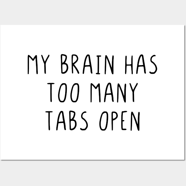 My brain has too many tabs open Wall Art by StraightDesigns